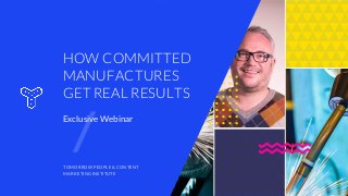 Exclusive Webinar
HOW COMMITTED
MANUFACTURES
GET REAL RESULTS
TOMORROW PEOPLE & CONTENT
MARKETING INSTITUTE
 