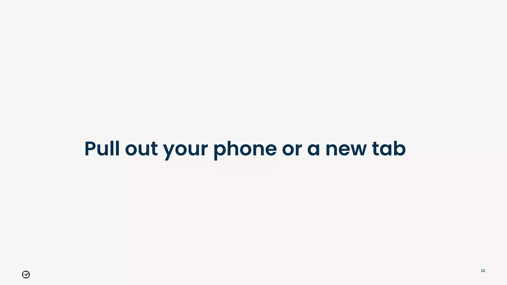 12
Pull out your phone or a new tab
 