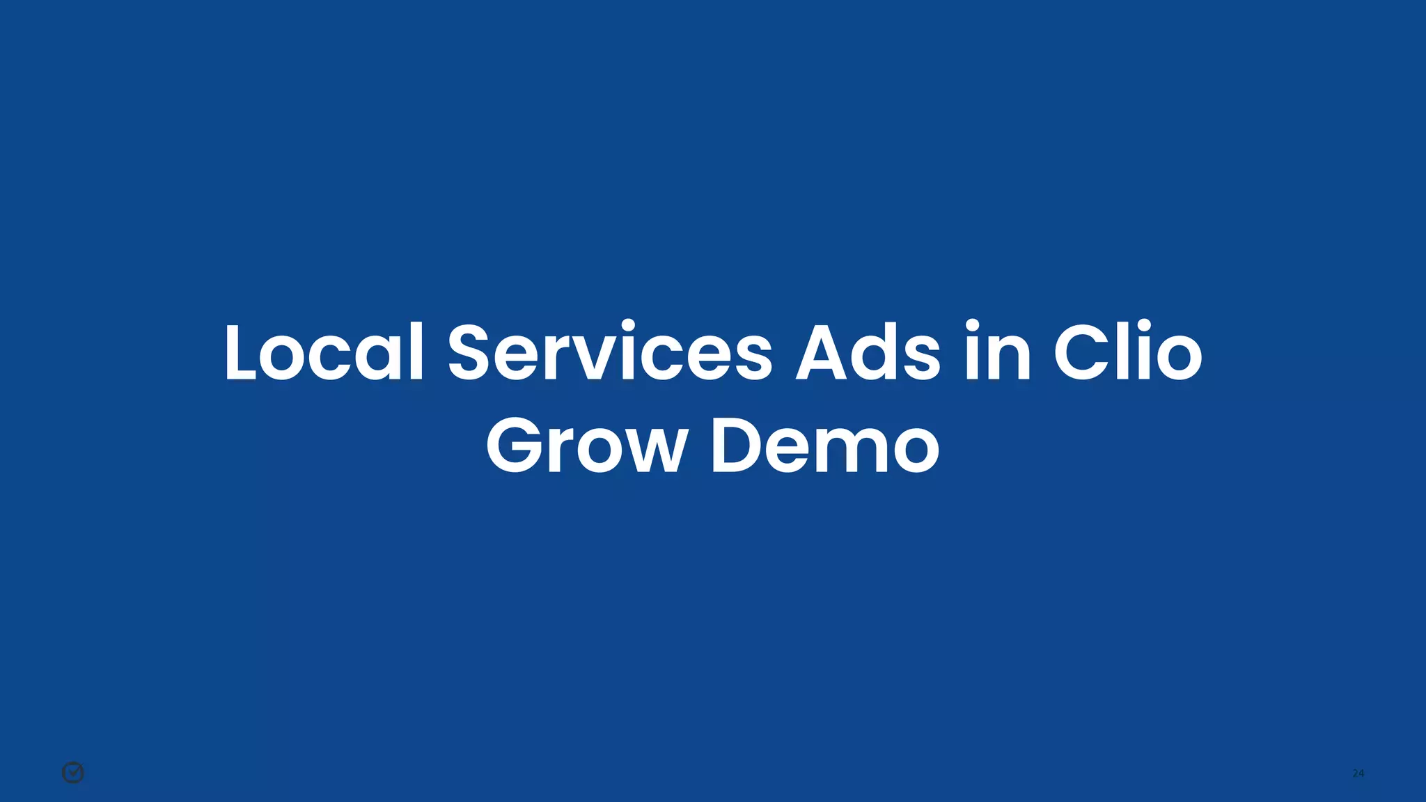 24
Local Services Ads in Clio
Grow Demo
 