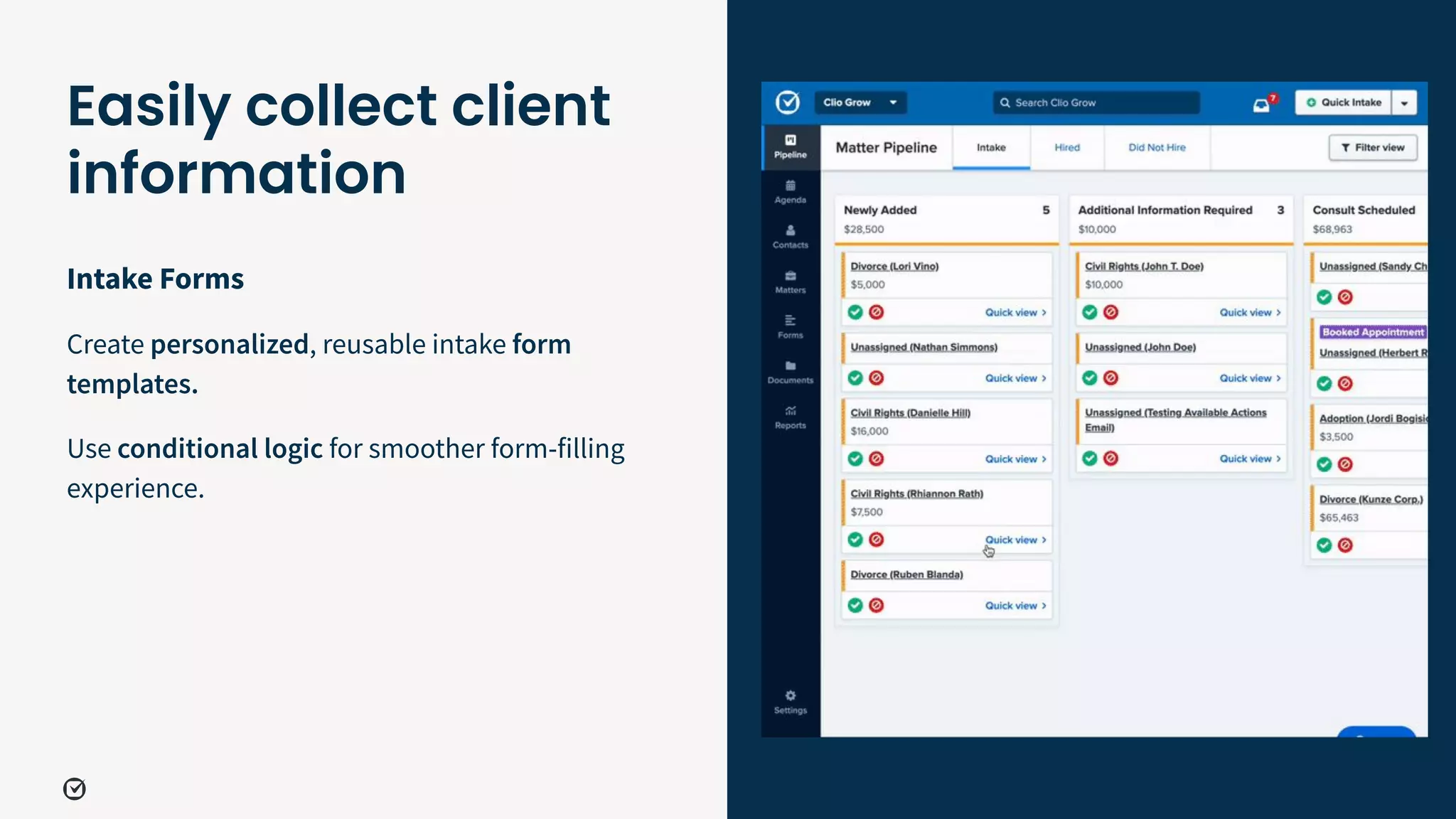 Intake Forms
Create personalized, reusable intake form
templates.
29
Easily collect client
information
Use conditional logic for smoother form-filling
experience.
 
