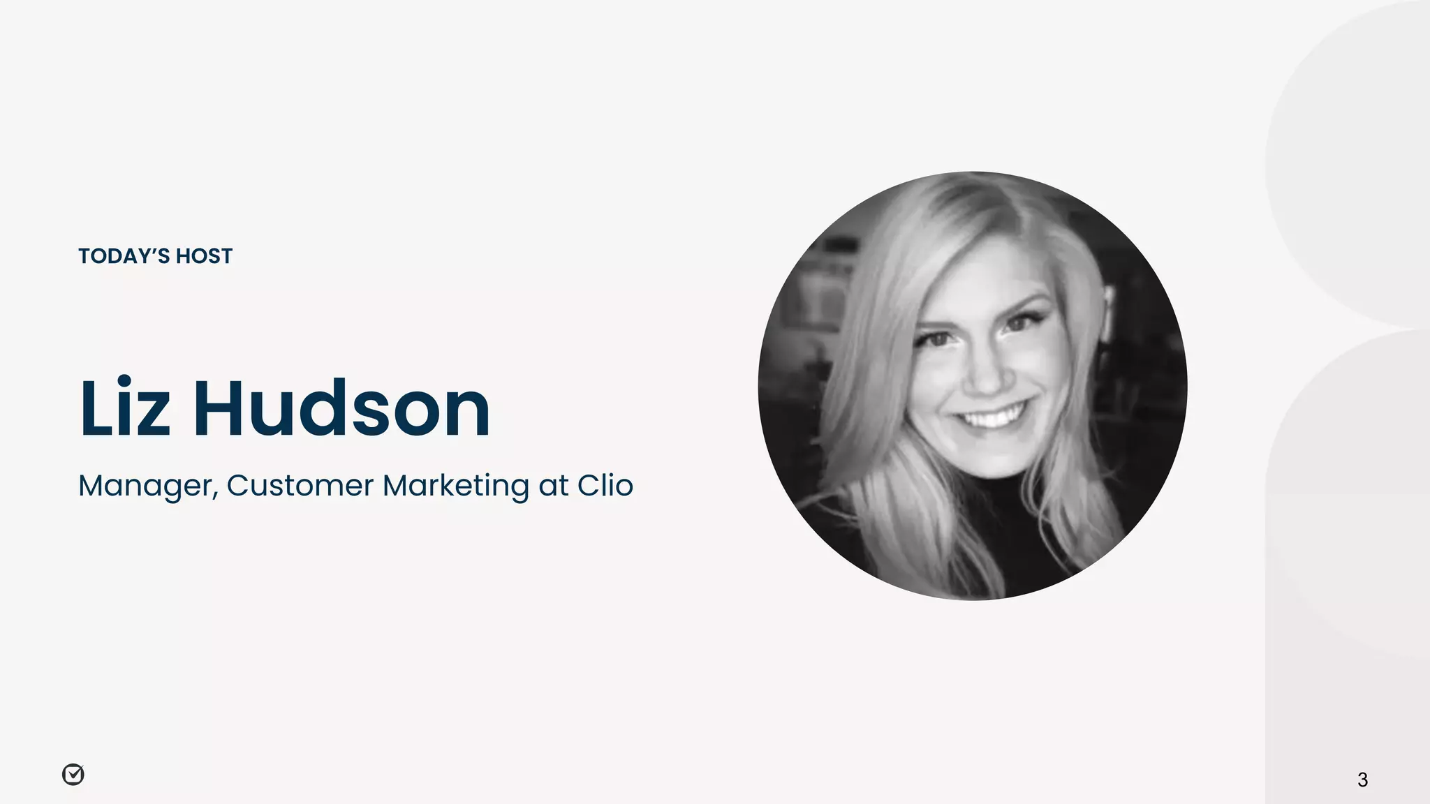 Manager, Customer Marketing at Clio
3
Liz Hudson
TODAY’S HOST
 