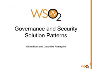 Governance and Security
Solution Patterns
Gillian Dass and Dakshitha Ratnayake
 