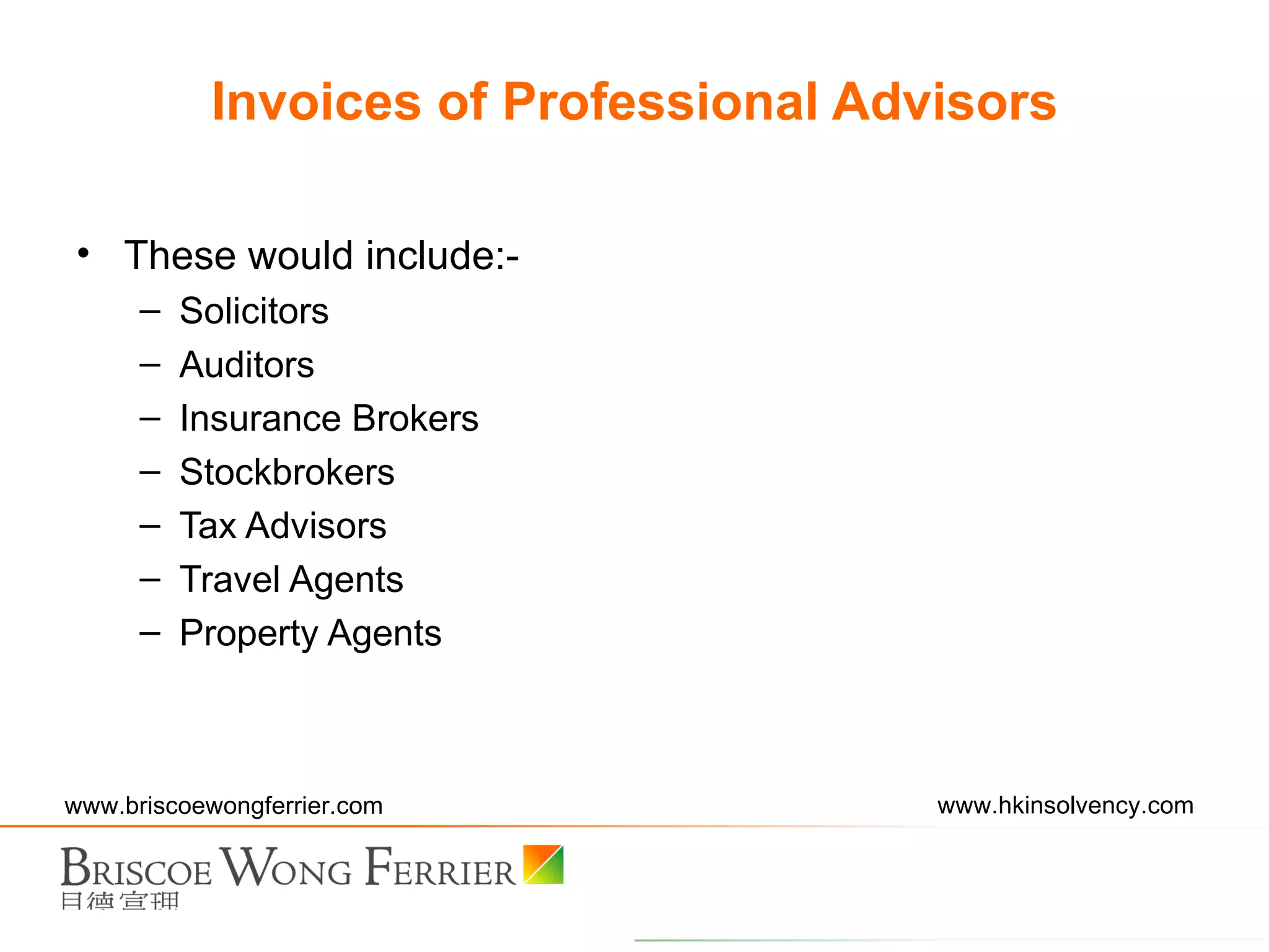 These would include:- Solicitors Auditors Insurance Brokers Stockbrokers Tax Advisors Travel Agents Property Agents Invoices of Professional Advisors 