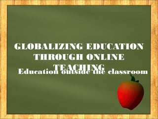 GLOBALIZING EDUCATION 
THROUGH ONLINE 
EducatioTn EouAtCsiHdeI NthGe classroom 
 