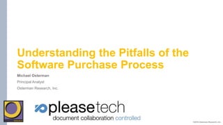 Understanding the Pitfalls of the
Software Purchase Process
Michael Osterman
Principal Analyst
Osterman Research, Inc.
©2016 Osterman Research, Inc.
 