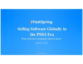 © 2019 CONFIDENTIAL
Selling Software Globally in
the PSD2 Era
What Software Companies Need to Know
September 12, 2019
 