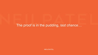 The proof is in the pudding, last chance…
 