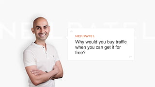 Why would you buy traffic
when you can get it for
free?
 