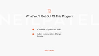 What You’ll Get Out Of This Program
A structure for growth and scale.
Action. Implementation. Change.
Results.
 
