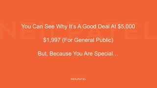 You Can See Why It’s A Good Deal At $5,000
$1,997 (For General Public)
But, Because You Are Special…
 