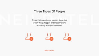 Three Types Of People
Those that make things happen, those that
watch things happen and those that are
wondering what just happened.
 
