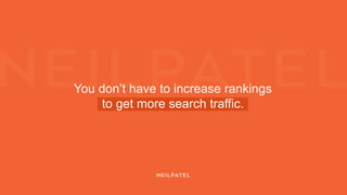 You don’t have to increase rankings
to get more search traffic.
 