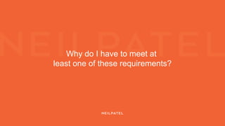 Why do I have to meet at
least one of these requirements?
 