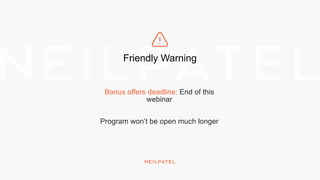 Friendly Warning
Bonus offers deadline: End of this
webinar
Program won’t be open much longer
 