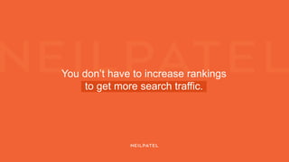 You don’t have to increase rankings
to get more search traffic.
 