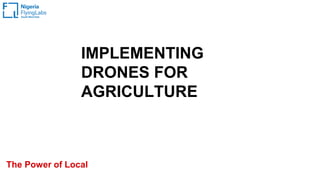 IMPLEMENTING
DRONES FOR
AGRICULTURE
The Power of Local
 
