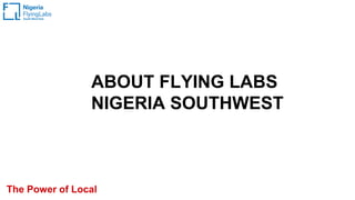 ABOUT FLYING LABS
NIGERIA SOUTHWEST
The Power of Local
 