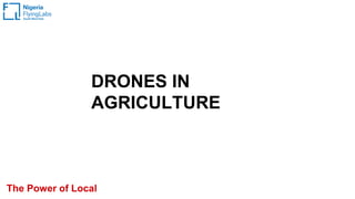 DRONES IN
AGRICULTURE
The Power of Local
 