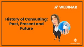 WEBINAR
History of Consulting:
Past, Present and
Future
 