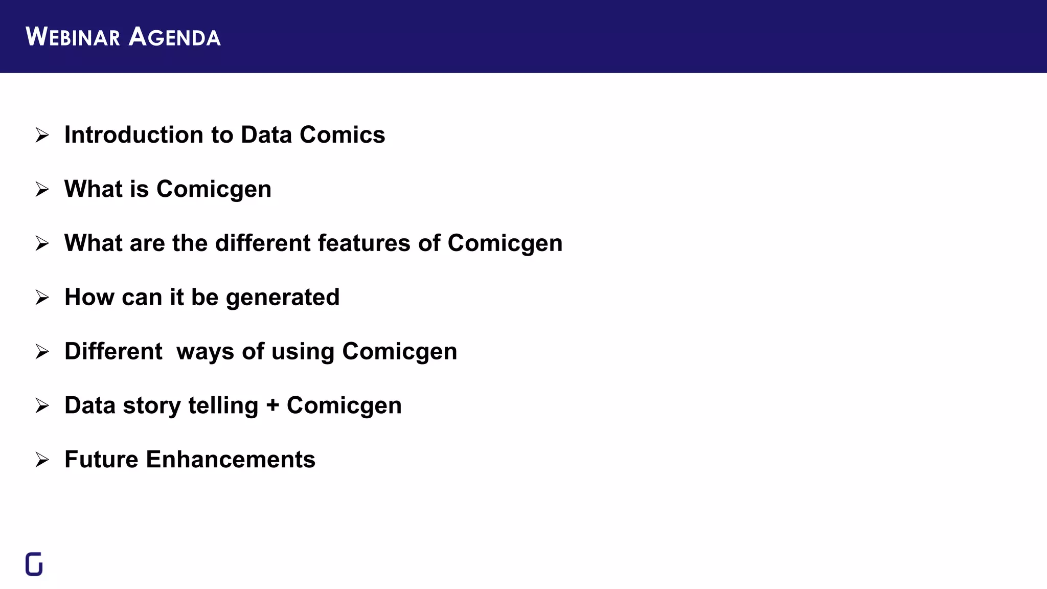 WEBINAR AGENDA
 Introduction to Data Comics
 What is Comicgen
 What are the different features of Comicgen
 How can it be generated
 Different ways of using Comicgen
 Data story telling + Comicgen
 Future Enhancements
 