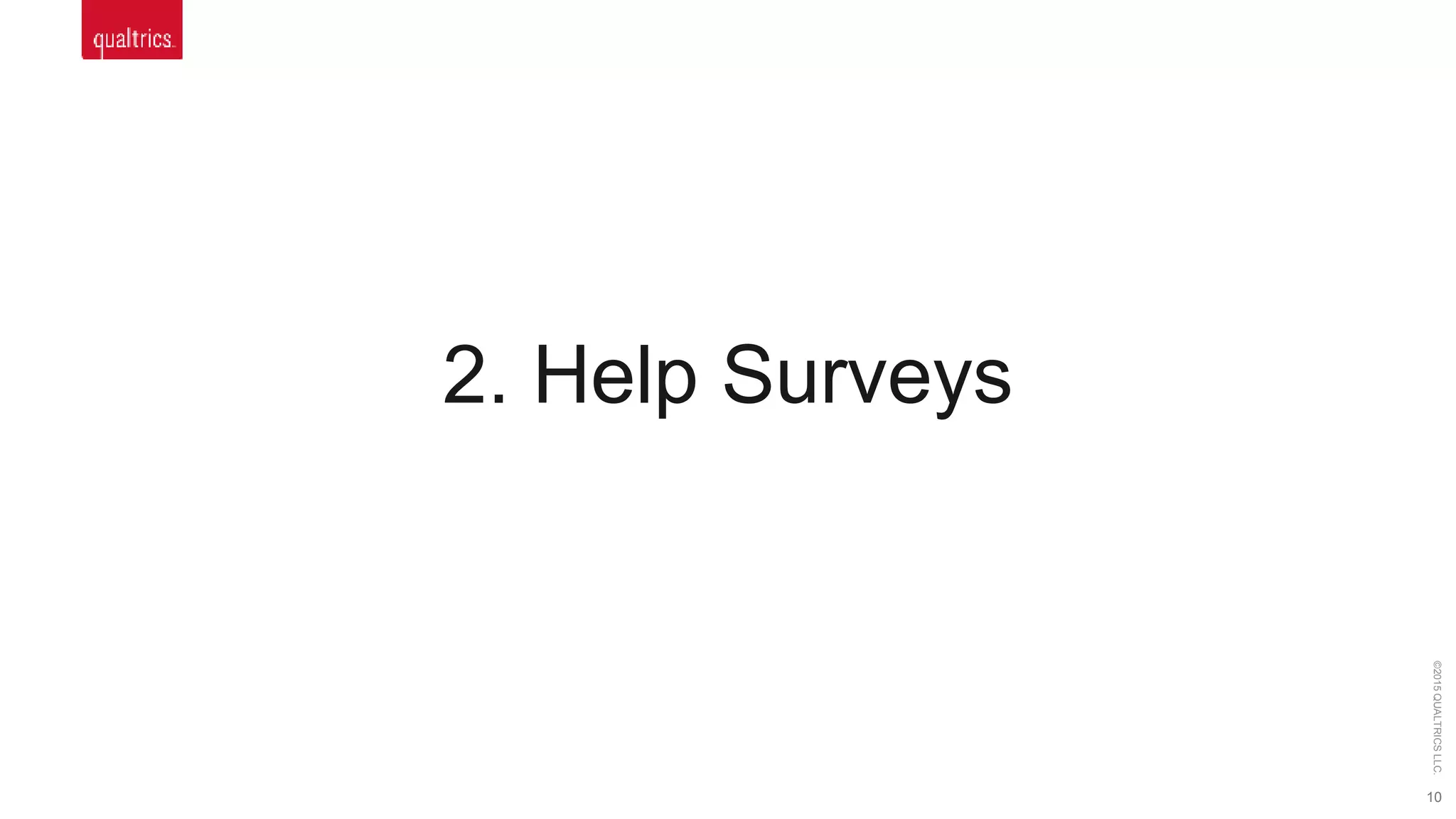 10
©2015QUALTRICSLLC.
2. Help Surveys
 