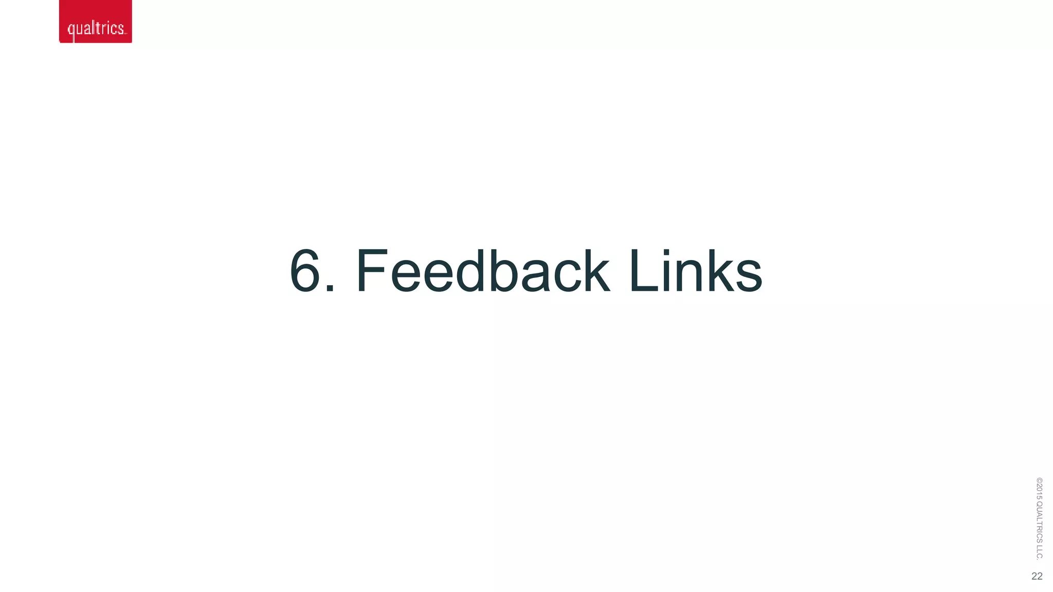 22
©2015QUALTRICSLLC.
6. Feedback Links
 