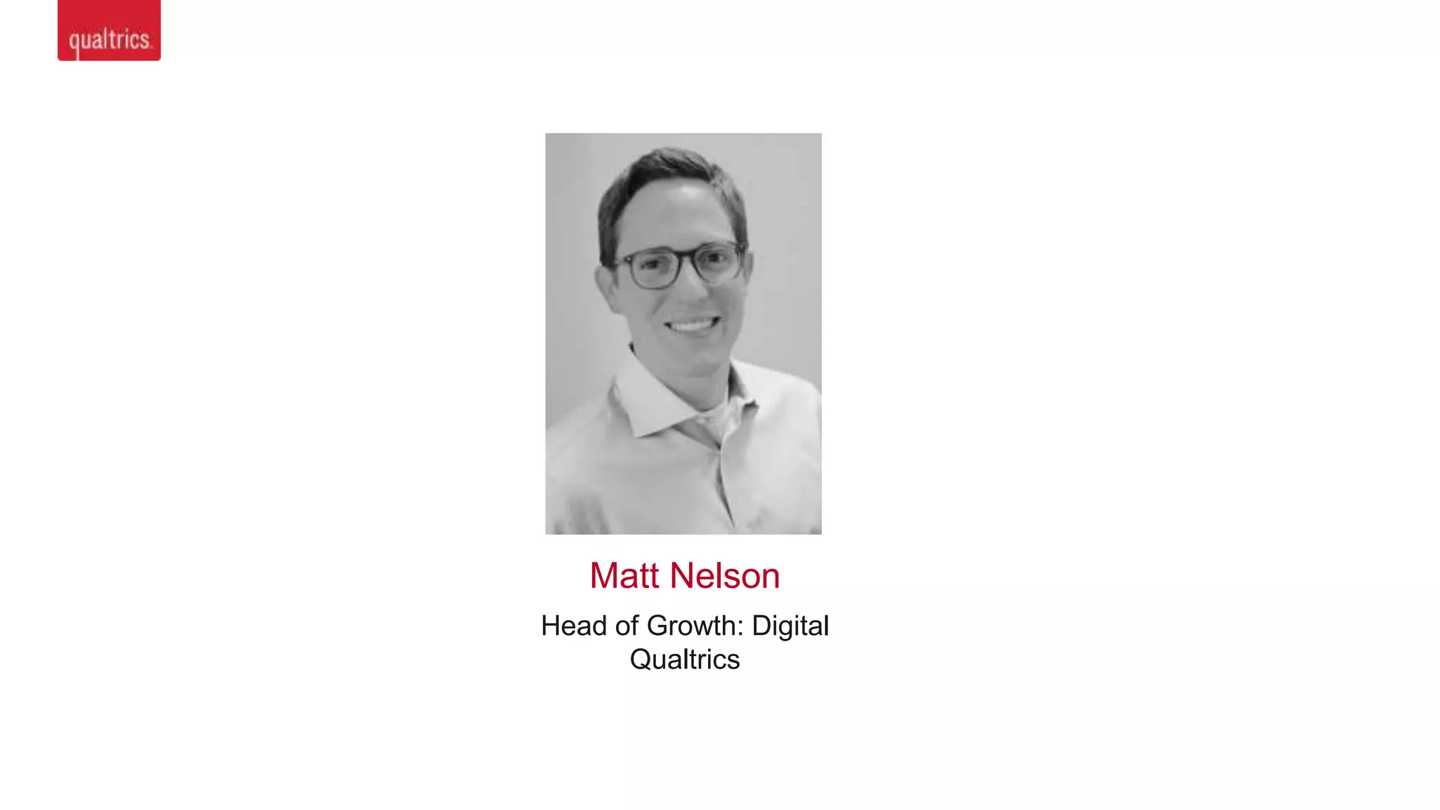 Matt Nelson
Head of Growth: Digital
Qualtrics
 