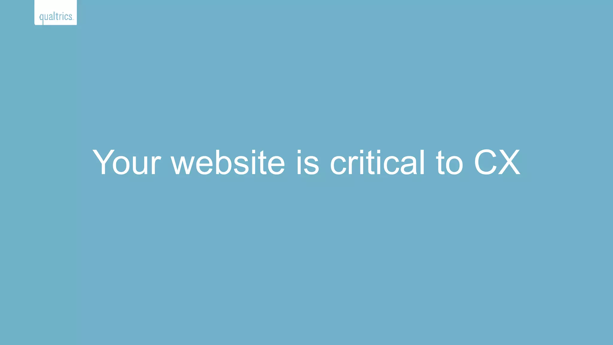 Your website is critical to CX
 