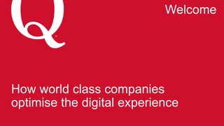 SM
How world class companies
optimise the digital experience
Welcome
 
