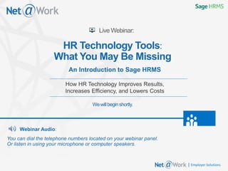 Start Time: 2:00pm EST
Live Webinar:
Webinar Audio:
You can dial the telephone numbers located on your webinar panel.
Or listen in using your microphone or computer speakers.
Welcome!
Employer Solutions
HR Technology Tools 2016:
Why it’s more important than ever to use an HRMS
 