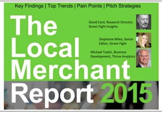 Key Findings | Top Trends | Pain Points | Pitch Strategies
David Card, Research Director,
Street Fight Insights
Stephanie Miles, Senior
Editor, Street Fight
Michael Taylor, Business
Development, Thrive Analytics
 