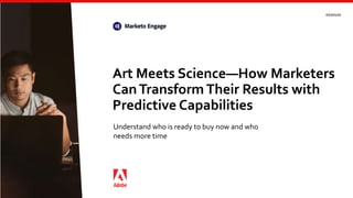 WEBINAR
Art Meets Science—How Marketers
CanTransform Their Results with
Predictive Capabilities
Understand who is ready to buy now and who
needs more time
 