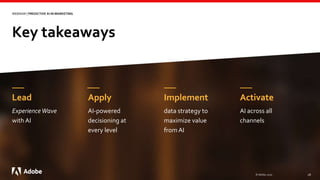© Adobe, 2020 18
WEBINAR | PREDICTIVE AI IN MARKETING
Key takeaways
Lead
ExperienceWave
with AI
Apply
AI-powered
decisioning at
every level
Implement
data strategy to
maximize value
from AI
Activate
AI across all
channels
 