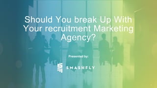 11
Presented by:
5 Signs It’s Time To Dump
Your Recruitment
Marketing Agency.
 