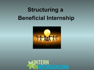Structuring a
Beneficial Internship
 