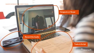Hangouts or Skype
Record the Audio
VALIDATE YOUR PRODUCT WITH USABILITY TESTING
Tasks & Script
 