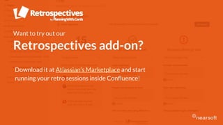 Want to try out our
Retrospectives add-on?
Download it at Atlassian’s Marketplace and start
running your retro sessions inside Confluence!
 