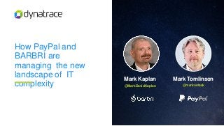 How PayPal and
BARBRI are
managing the new
landscape of IT
complexity
Mark Tomlinson
@markontask
Mark Kaplan
@MarkDavidKaplan
 