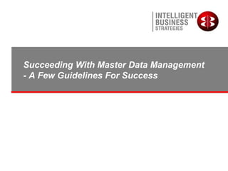 Succeeding With Master Data Management
- A Few Guidelines For Success
 