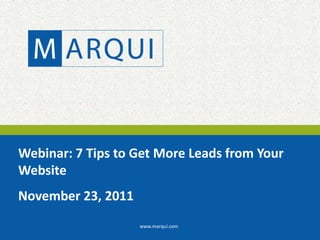 Webinar: 7 Tips to Get More Leads from Your
Website
November 23, 2011
                    www.marqui.com
 