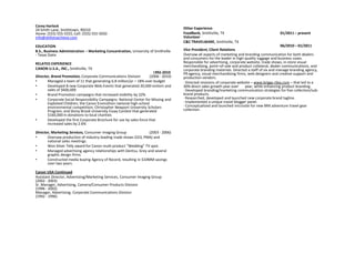 Corey Harlock
24 Smith Lane, Smithtown, 90210                                                       Other Experience
Home: (555) 555-5555, Cell: (555) 555-5050                                            FoodBank, Smithville, TX                                  01/2011 – present
info@skillstoachieve.com                                                              Volunteer
                                                                                      C&C TRAVELWARE, Smithville, TX
EDUCATION                                                                                                                                         06/2010 – 01/2011
B.S., Business Administration – Marketing Concentration, University of Smithville     Vice President, Client Relations
- Texas State                                                                         Oversaw all aspects of marketing and branding communication for both dealers
                                                                                      and consumers for the leader in high-quality luggage and business cases.
RELATED EXPERIENCE                                                                    Responsible for advertising, corporate website, trade shows, in-store visual
                                                                                      merchandising, point–of-sale and product collateral, dealer communications, and
CANON U.S.A., INC., Smithville, TX                                                    corporate branding materials. Directed a staff of six and manage branding agency,
                                                                        1992-2010     PR agency, visual merchandising firms, web designers and creative support and
Director, Brand Promotion, Corporate Communications Division          (2006 - 2010)   production vendors.
•      Managed a team of 11 that generating 6.8 million/yr – 18% over budget          · Directed revisions of corporate website – www.briggs-riley.com – that led to a
•      Developed 8 new Corporate Web Events that generated 20,000 visitors and        30% direct sales growth year over     year, while enhancing product branding.
       sales of $600,000                                                              · Developed branding/marketing communication strategies for five collection/sub-
•      Brand Promotion campaigns that increased visibility by 22%                     brand products.
•      Corporate Social Responsibility Campaigns: National Center for Missing and     · Researched, developed and launched new corporate brand tagline.
       Exploited Children; the Canon Envirothon national high-school                  · Implemented a unique travel blogger panel.
       environmental competition; Christopher Newport University Scholars             · Conceptualized and launched microsite for new BRX adventure travel gear
       Program; and Stony Brook University Essay Contest that generated               collection.
       $160,000 in donations to local charities
•      Developed the first Corporate Brochure for use by sales force that
       increased sales by 2.6%

Director, Marketing Services, Consumer Imaging Group               (2003 - 2006)
•      Oversaw production of industry-leading trade shows (CES, PMA) and
       national sales meetings.
•      Won Silver Telly award for Canon multi-product “Wedding” TV spot.
•      Managed advertising agency relationships with Dentsu, Grey and several
       graphic design firms.
•      Constructed media buying Agency of Record, resulting in $10MM savings
       over two years.

Canon USA Continued
Assistant Director, Advertising/Marketing Services, Consumer Imaging Group
(2002 - 2003)
Sr. Manager, Advertising, Camera/Consumer Products Division
(1996 - 2002)
Manager, Advertising, Corporate Communications Division
(1992 - 1996)
 