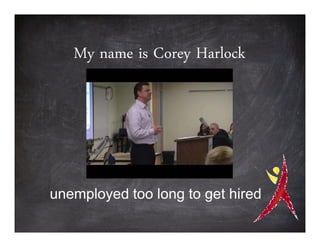 My name is Corey Harlock




unemployed too long to get hired
 