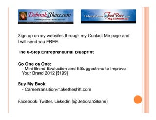 Sign up on my websites through my Contact Me page and
I will send you FREE:

The 6-Step Entrepreneurial Blueprint

Go One ...
