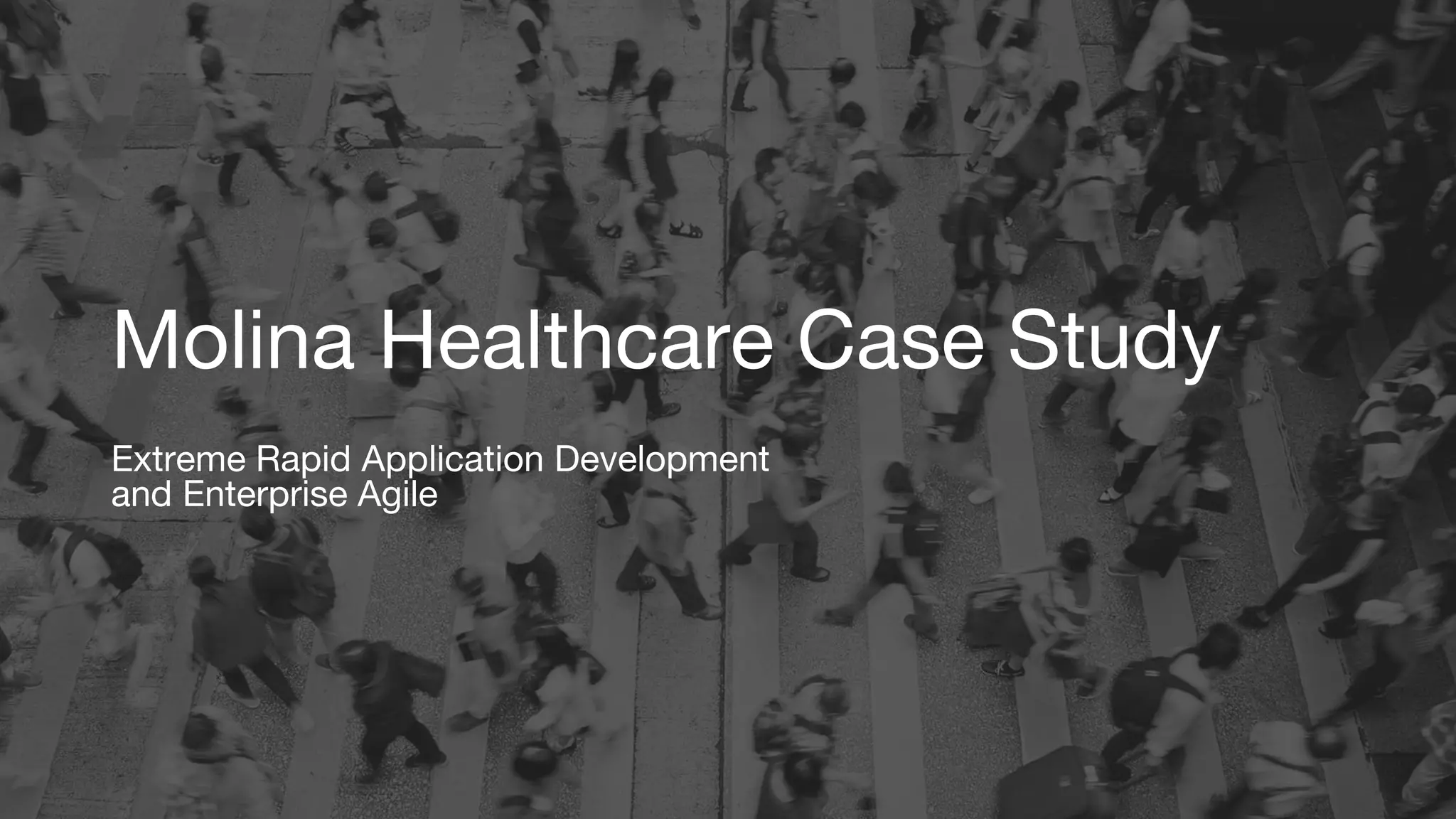 Molina Healthcare Case Study
Extreme Rapid Application Development
and Enterprise Agile
 