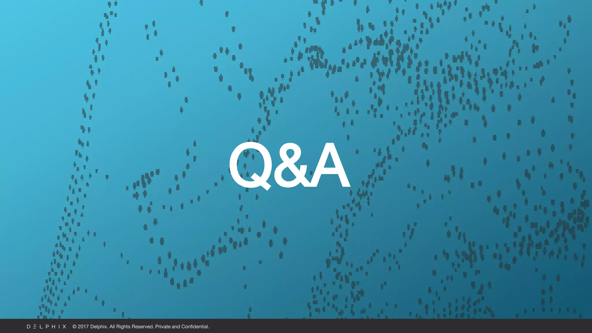 © 2017 Delphix. All Rights Reserved. Private and Confidential.
Q&A
 