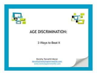 AGE DISCRIMINATION:

      3 Ways to Beat It




     Dorothy Tannahill-Moran
 dorothy@nextchapternewlife.com
   www.nextchapternewlife.com
 