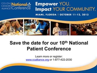Save the date for our 10th National
Patient Conference
Learn more or register:
www.ccalliance.org or 1-877-422-2030
 
