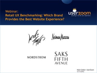 Webinar:
Retail UX Benchmarking: Which Brand
Provides the Best Website Experience?




                                        Nate Colker| UserZoom
                                        12/13/2012
 
