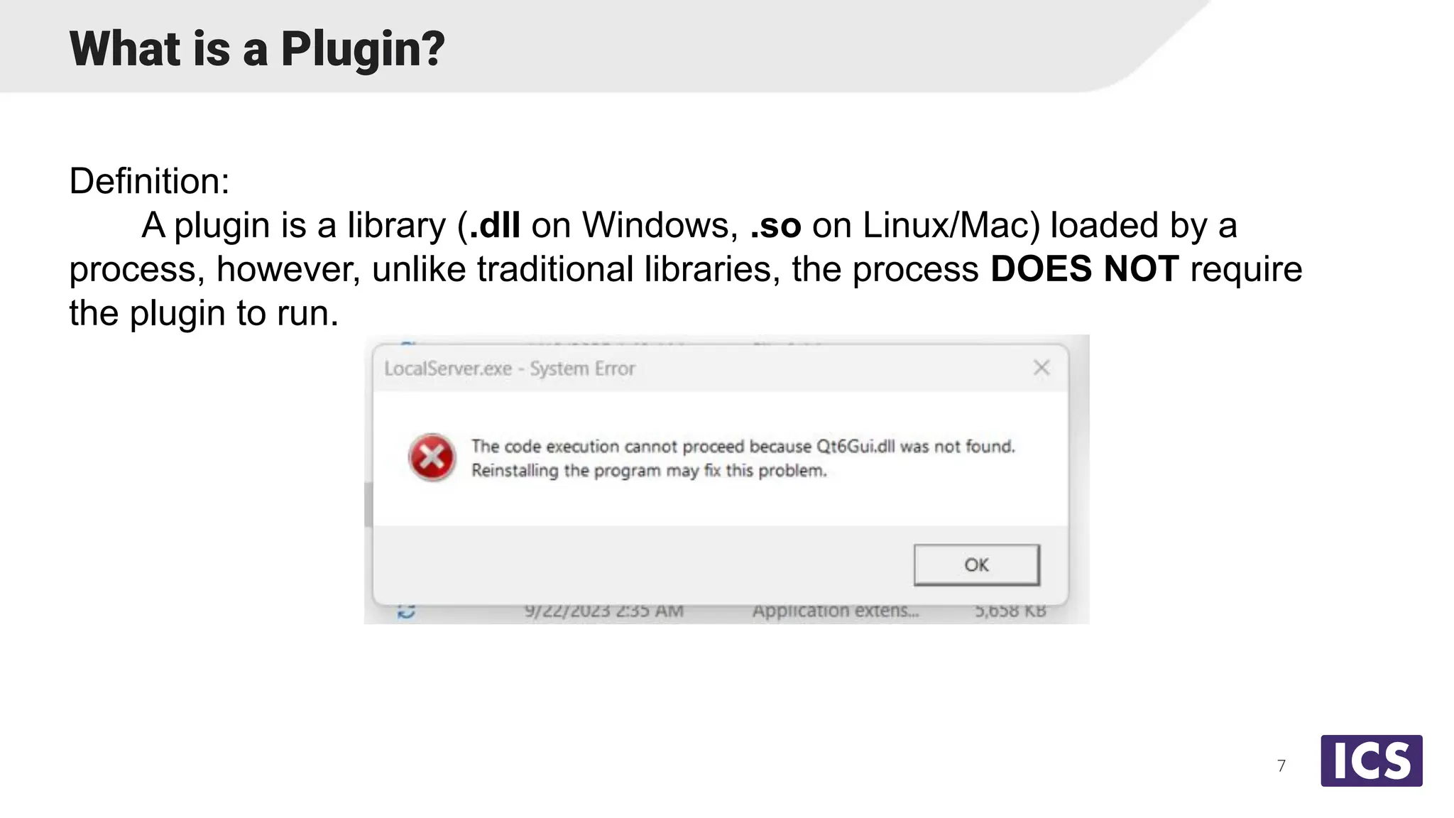 What is a Plugin?
Definition:
A plugin is a library (.dll on Windows, .so on Linux/Mac) loaded by a
process, however, unlike traditional libraries, the process DOES NOT require
the plugin to run.
7
 