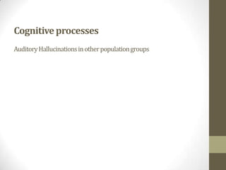 Cognitive processes
Auditory Hallucinations in other population groups
 